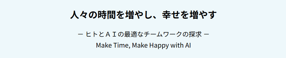 人々の時間を増やし、幸せを増やす
ヒトとAIの最適なチームワークの探求
Make Time, Make Happy with AI